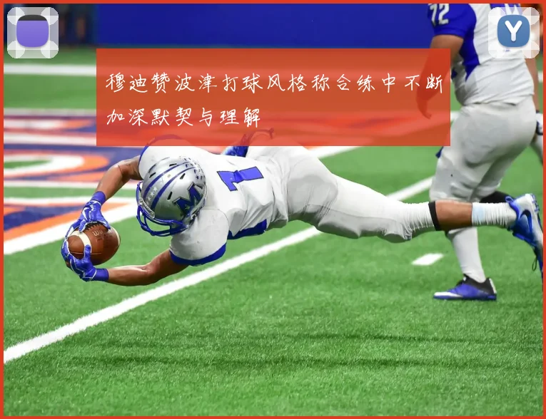 穆迪赞波津打球风格称合练中不断加深默契与理解