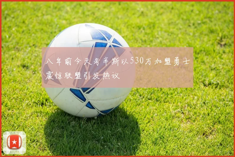 八年前今天考辛斯以530万加盟勇士震惊联盟引发热议